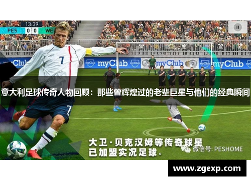 意大利足球传奇人物回顾：那些曾辉煌过的老辈巨星与他们的经典瞬间