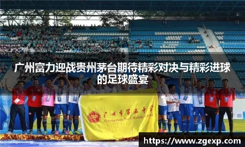 xc体育广州富力迎战贵州茅台期待精彩对决与精彩进球的足球盛宴