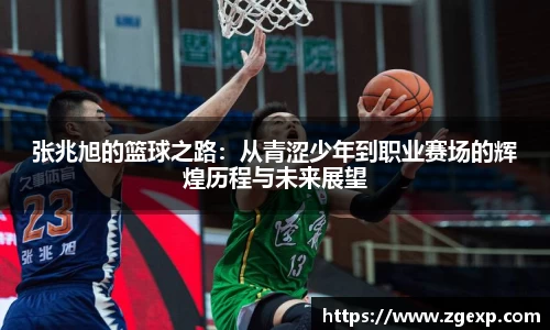 xc体育张兆旭的篮球之路：从青涩少年到职业赛场的辉煌历程与未来展望